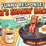 Funny Responses to What’s Shakin Bacon